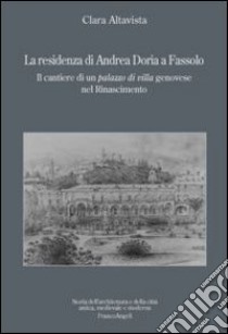 La residenza di Andrea Doria a Fassolo. Il cantiere di un palazzo di villa genovese nel Rinascimento libro di Altavista Clara