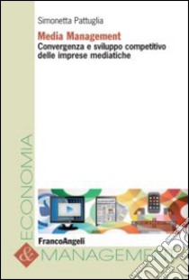 Media management. Convergenza e sviluppo competitivo delle imprese mediatiche libro di Pattuglia Simonetta