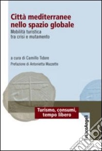 Città mediterranee nello spazio globale. Mobilità turistica tra crisi e mutamento libro di Tidore C. (cur.)