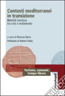 Contesti mediterranei in transizione. Mobilità turistica tra crisi e mutamento libro di Deriu R. (cur.)