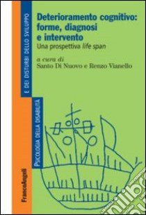 Deterioramento cognitivo: forme, diagnosi e intervento. Una prospettiva life span libro di Di Nuovo S. (cur.); Vianello R. (cur.)