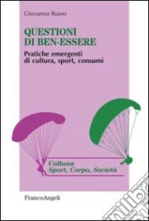 Questioni di ben-essere. Pratiche emergenti di cultura, sport, consumi libro di Russo Giovanna