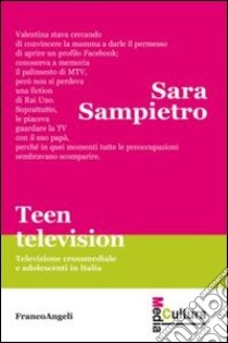 Teen television. Televisione crossmediale e adolescenti in Italia libro di Sampietro Sara