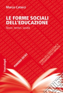 Le forme sociali dell'educazione. Servizi, territori, società libro di Catarci Marco