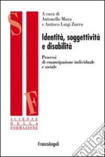 Identità, soggettività e disabilità. Processi di emancipazione individuale e sociale libro di Mura A. (cur.); Zurro A. L. (cur.)