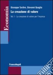 La creazione di valore. Vol. 1: La creazione di valore per l'impresa libro di Tardivo G. (cur.); Quaglia G. (cur.)