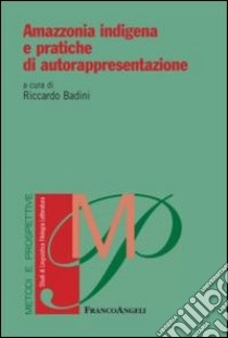 Amazzonia indigena e pratiche di autorappresentazione libro di Badini R. (cur.)