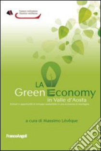 La green economy in Valle d'Aosta. Scenari ed opportunità di sviluppo sostenibile in una economia di montagna libro di Lévêque M. (cur.)