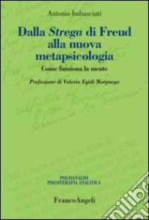 Dalla Strega di Freud alla nuova metapsicologia. Come funziona la mente libro di Imbasciati Antonio