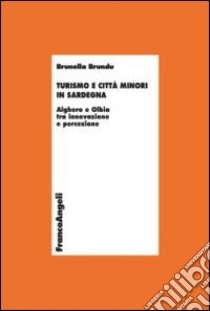 Turismo e città minori in Sardegna. Alghero e Olbia tra innovazione e percezione libro di Brundu Brunella