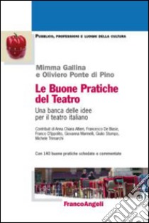 Le buone pratiche del teatro. Una banca delle idee per il teatro italiano. Con 140 buone pratiche schedate e commentate libro di Gallina Mimma; Ponte Di Pino Oliviero