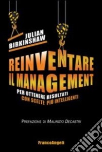 Reinventare il management. Per ottenere risultati con scelte più intelligenti libro di Birkinshaw Julian