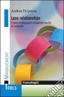 Lean relationships. Come sviluppare relazioni snelle in azienda libro di Di Lenna Andrea