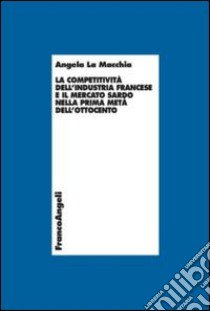 La competitività dell'industria francese e il mercato sardo nella prima metà dell'Ottocento libro di La Macchia Angela