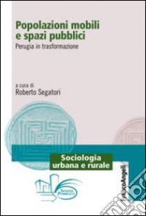 Popolazioni mobili e spazi pubblici. Perugia in trasformazione libro di Segatori R. (cur.)