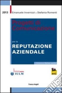 Progetti di comunicazione per la reputazione aziendale libro di Invernizzi Emanuele; Romenti Stefania