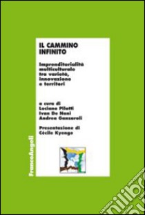 Il cammino infinito. Imprenditorialità multiculturale tra varietà, innovazione e territori libro di Pilotti L. (cur.); De Noni I. (cur.); Ganzaroli A. (cur.)