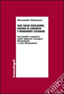 Fair value disclosure, rischio di liquidità e rendimenti azionari. Un'analisi empirica sulle imprese europee finanziarie e non finanziarie libro di Giannozzi Alessandro