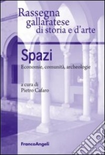 Spazi. Economie, comunità, archeologie libro di Rassegna gallaratese di storia e d'arte (cur.); Cafaro P. (cur.)