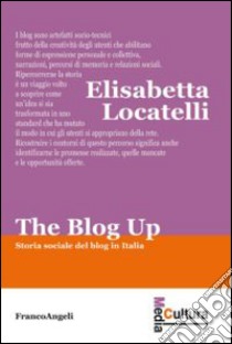 The blog up. Storia sociale del blog in Italia libro di Locatelli Elisabetta