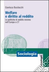 Welfare e diritto al reddito. Le politiche di reddito minimo nell'Europa a 27 libro di Busilacchi Gianluca