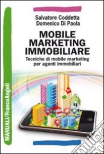 Mobile marketing immobiliare. Tecniche di mobile marketing per agenti immobiliari libro di Coddetta Salvatore; Di Paola Domenico