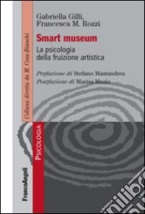 Smart museum. La psicologia della fruizione artistica libro di Gilli Gabriella; Rozzi Francesca