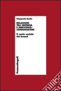 Relazioni tra impresa e individuo-consumatore. Il ruolo sociale del brand libro di Basile Gianpaolo