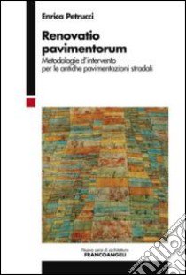 Renovatio pavimentorum. Metodologie d'intervento per le antiche pavimentazioni stradali libro di Petrucci Enrica