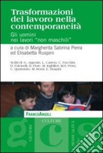 Trasformazioni del lavoro nella contemporaneità. Gli uomini nei lavori «non maschili» libro di Perra M. S. (cur.); Ruspini E. (cur.)