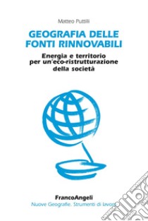 Geografia delle fonti rinnovabili. Energia e territorio per un'eco-ristrutturazione della società libro di Puttilli Matteo