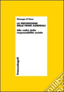 La prevenzione delle frodi aziendali. Alle radici della responsabilità sociale libro di D'Onza Giuseppe