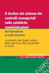 Il declino del sistema dei controlli manageriali nelle pubbliche amministrazioni. Dal federalismo ai costi standard libro di Anselmi L. (cur.); Donato F. (cur.); Marinò L. (cur.)