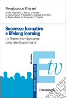 Successo formativo e lifelong learning. Un sistema interdipendente come rete di opportunità libro di Ellerani Piergiuseppe