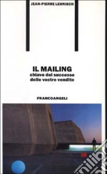 Il mailing, chiave del successo delle vostre vendite libro di Lehnisch Jean-Pierre