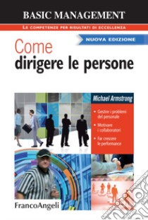 Come dirigere le persone. Gestire i problemi del personale. Motivare i collaboratori. Far crescere le performance libro di Armstrong Michael