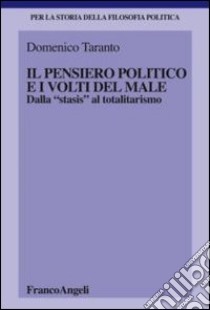 Il pensiero politico e i volti del male. Dalla «stasis» al totalitarismo libro di Taranto Domenico