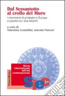 Dal Sessantotto al crollo del muro. I movimenti di protesta in Europa a cavallo tra i due blocchi libro di Lomellini V. (cur.); Varsori A. (cur.)