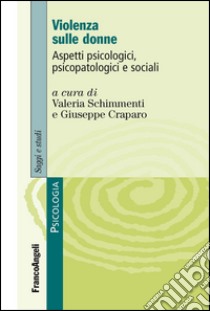 Violenza sulle donne. Aspetti psicologici, psicopatologici e sociali libro di Schimmenti V. (cur.); Craparo G. (cur.)