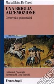 Una briglia all'emozione. Creatività e psicoanalisi libro di De Caroli Maria Elvira