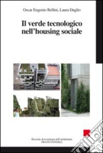 Il Verde tecnologico nell'housing sociale libro di Bellini Oscar Eugenio; Daglio Laura