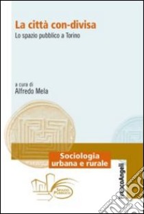 La città con-divisa. Lo spazio pubblico a Torino libro di Mela A. (cur.)