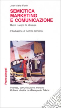 Semiotica, marketing e comunicazione. Dietro i segni, le strategie libro di Floch Jean-Marie