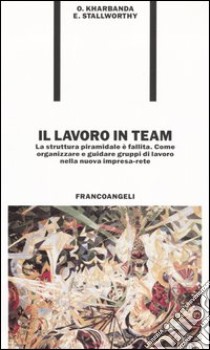 Il lavoro in team. La struttura piramidale è fallita. Come organizzare e guidare gruppi di lavoro nella nuova impresa-rete libro di Kharbanda Om P.; Stallworthy Ernest A.