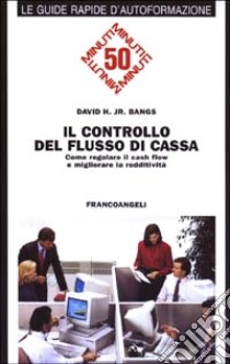 Il controllo del flusso di cassa. Come regolare il cash flow e migliorare la redditività libro di Bangs David H. jr.