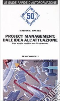 Project management: dall'idea all'attuazione. Una guida pratica per il successo libro di Haynes Marion E.