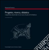 Progetto, ricerca, didattica. L'esperienza decennale di una nuova scuola di architettura libro di Cicalò E. (cur.)