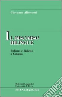 Il discorso bilingue. Italiano e dialetto a Catania libro di Alfonzetti Giovanna