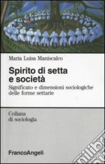 Spirito di setta e società. Significato e dimensioni sociologiche delle forme settarie libro di Maniscalco Zaretti M. Luisa