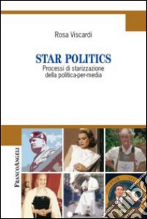 Star politics. Processi di starizzazione della politica-per-media libro di Viscardi Rosa